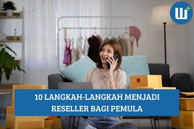 Ingin Menjadi Reseller? Ikuti 10 Langkah-Langkah Ini